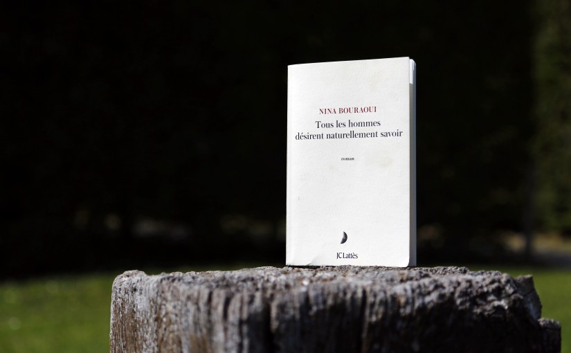Tous les hommes désirent naturellement savoir – Nina Bouraoui&nbsp;(2018)