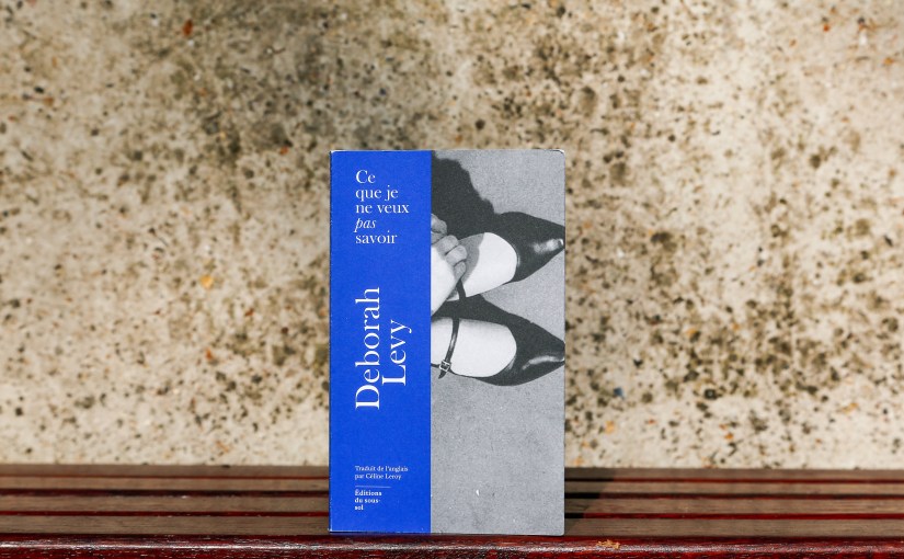 Ce que je ne veux pas savoir – Deborah Levy&nbsp;(2013)